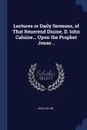 Lectures or Daily Sermons, of That Reuerend Diuine, D. Iohn Caluine... Upon the Prophet Jonas .. - Jean Calvin