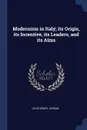 Modernism in Italy; its Origin, its Incentive, its Leaders, and its Aims - Louis Henry Jordan