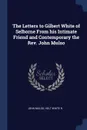 The Letters to Gilbert White of Selborne From his Intimate Friend and Contemporary the Rev. John Mulso - John Mulso, Holt-White R.