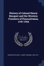 History of Colonel Henry Bouquet and the Western Frontiers of Pennsylvania, 1747-1764 - Mary C. 1824-1915 Darlington