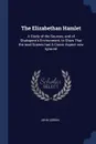 The Elizabethan Hamlet. A Study of the Sources, and of Shakspere.s Environment, to Show That the mad Scenes had A Comic Aspect now Ignored - John Corbin