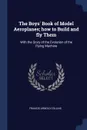 The Boys. Book of Model Aeroplanes; how to Build and fly Them. With the Story of the Evolution of the Flying Machine - Francis Arnold Collins