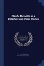 Claude Melnotte as a Detective and Other Stories - Allan Pinkerton
