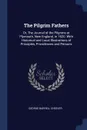 The Pilgrim Fathers. Or, The Journal of the Pilgrims at Plymouth, New England, in 1620. With Historical and Local Illustrations of Principles, Providences and Persons - George Barrell Cheever