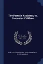 The Parent.s Assistant; or, Stories for Children - Anne Thackeray Ritchie, Maria Edgeworth, Chris Hammond