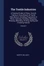 The Textile Industries. A Practical Guide to Fibres, Yarns . Fabrics in Every Branch of Textile Manufacture, Including Preparation of Fibres, Spinning, Doubling, Designing, Weaving, Bleaching, Printing, Dyeing and Finishing Volume; Volume 2 - Murphy William S