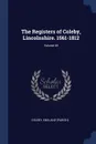 The Registers of Coleby, Lincolnshire. 1561-1812; Volume 48 - Coleby England (Parish)