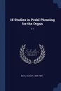 18 Studies in Pedal Phrasing for the Organ. V.1 - Dudley Buck
