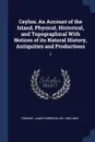 Ceylon. An Account of the Island, Physical, Historical, and Topographical With Notices of its Natural History, Antiquities and Productions: 2 - James Emerson Tennent