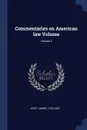 Commentaries on American law Volume; Volume 3 - Kent James 1763-1847