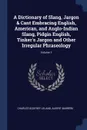 A Dictionary of Slang, Jargon . Cant Embracing English, American, and Anglo-Indian Slang, Pidgin English, Tinker.s Jargon and Other Irregular Phraseology; Volume 1 - Charles Godfrey Leland, Albert Barrère