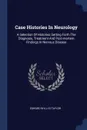 Case Histories In Neurology. A Selection Of Histories Setting Forth The Diagnosis, Treatment And Post-mortem Findings In Nervous Disease - Edward Wyllys Taylor