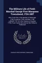 The Military Life of Field-Marshal George First Marquess Townshend, 1724-1807. Who Took Part in the Battles of Dettingen 1743, Fontenoy 1745, Culloden 1746, Laffeldt 1747, . in the Capture of Quebec 1759; From Family Documents Not Hitherto Published - Charles Vere Ferrers Townshend