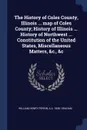 The History of Coles County, Illinois ... map of Coles County; History of Illinois ... History of Northwest ... Constitution of the United States, Miscellaneous Matters, .c., .c - William Henry Perrin, A A. 1848- Graham