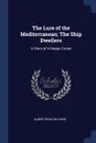 The Lure of the Mediterranean; The Ship Dwellers. A Story of A Happy Cruise - Albert Bigelow Paine
