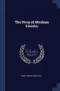 The Story of Abraham Lincoln; - Mary Agnes Hamilton