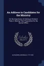 An Address to Candidates for the Ministry. On the Importance of Aiming at Eminent Piety in Making Their Preparation for the Sacred Office - Archibald Alexander