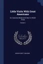 Little Visits With Great Americans. Or, Success Ideals and How to Attain Them; Volume 1 - Orison Swett Marden