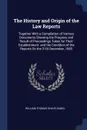 The History and Origin of the Law Reports. Together With a Compilation of Various Documents Shewing the Progress and Result of Proceedings Taken for Their Establishment. and the Condition of the Reports On the 31St December, 1883 - William Thomas Shave Daniel