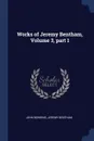 Works of Jeremy Bentham, Volume 3, part 1 - John Bowring, Jeremy Bentham