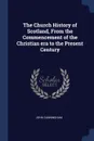 The Church History of Scotland, From the Commencement of the Christian era to the Present Century - John Cunningham
