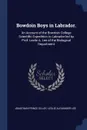 Bowdoin Boys in Labrador. An Account of the Bowdoin College Scientific Expedition to Labrador led by Prof. Leslie A. Lee of the Biological Department - Jonathan Prince Cilley, Leslie Alexander Lee