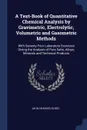 A Text-Book of Quantitative Chemical Analysis by Gravimetric, Electrolytic, Volumetric and Gasometric Methods. With Seventy-Four Laboratory Exercises Giving the Analysis of Pure Salts, Alloys, Minerals and Technical Products - John Charles Olsen