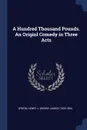 A Hundred Thousand Pounds. An Originl Comedy in Three Acts - Henry J. 1835-1884 Byron