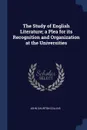 The Study of English Literature; a Plea for its Recognition and Organization at the Universities - John Churton Collins
