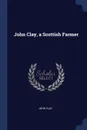 John Clay, a Scottish Farmer - John Clay