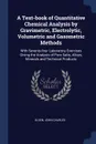 A Text-book of Quantitative Chemical Analysis by Gravimetric, Electrolytic, Volumetric and Gasometric Methods. With Seventy-four Laboratory Exercises Giving the Analysis of Pure Salts, Alloys, Minerals and Technical Products - Olsen John Charles