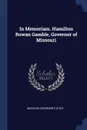 In Memoriam. Hamilton Rowan Gamble, Governor of Missouri - Missouri Governor's Staff