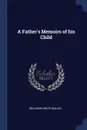 A Father.s Memoirs of his Child - Benjamin Heath Malkin