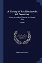 A History of Architecture in All Countries. From the Earliest Times to the Present Day; Volume 1 - James Fergusson