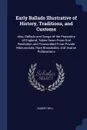Early Ballads Illustrative of History, Traditions, and Customs. Also, Ballads and Songs of the Peasantry of England, Taken Down From Oral Recitation and Transcribed From Private Manuscripts, Rare Broadsides, and Scarce Publications - Robert Bell