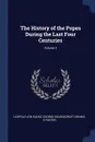 The History of the Popes During the Last Four Centuries; Volume 3 - Leopold von Ranke, George Ravenscroft Dennis, E Foster