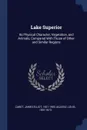 Lake Superior. Its Physical Character, Vegetation, and Animals, Compared With Those of Other and Similar Regions - James Elliot Cabot, Louis Agassiz