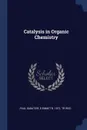 Catalysis in Organic Chemistry - Paul Sabatier, E Emmet b. 1872. tr Reid