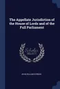 The Appellate Jurisdiction of the House of Lords and of the Full Parliament - John William Gordon