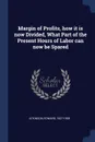 Margin of Profits, how it is now Divided, What Part of the Present Hours of Labor can now be Spared - Atkinson Edward 1827-1905