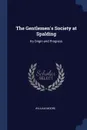 The Gentlemen.s Society at Spalding. Its Origin and Progress - William Moore