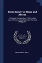 Polite Society at Home and Abroad. A Complete Compendium of Information Upon All Topics Classified Under the Head of Etiquette - Annie Randall White