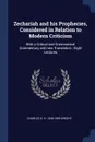 Zechariah and his Prophecies, Considered in Relation to Modern Criticism. With a Critical and Grammatical Commentary and new Translation : Eight Lectures - Charles H. H. 1836-1909 Wright