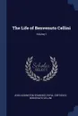 The Life of Benvenuto Cellini; Volume 1 - John Addington Symonds, Royal Cortissoz, Benvenuto Cellini