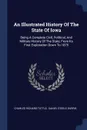 An Illustrated History Of The State Of Iowa. Being A Complete Civil, Political, And Military History Of The State, From Its First Exploration Down To 1875 - Charles Richard Tuttle