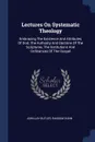 Lectures On Systematic Theology. Embracing The Existence And Attributes Of God, The Authority And Doctrine Of The Scriptures, The Institutions And Ordinances Of The Gospel - John Jay Butler, Ransom Dunn