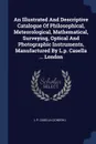 An Illustrated And Descriptive Catalogue Of Philosophical, Meteorological, Mathematical, Surveying, Optical And Photographic Instruments, Manufactured By L.p. Casella ... London - L.P. Casella (London.)
