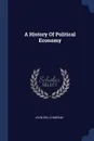 A History Of Political Economy - John Kells Ingram