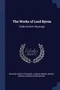 The Works of Lord Byron. Childe Harold.s Pilgrimage - Richard Henry Stoddard, Thomas Moore, Baron George Gordon Byron Byron