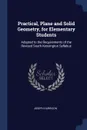 Practical, Plane and Solid Geometry, for Elementary Students. Adapted to the Requirements of the Revised South Kensington Syllabus - Joseph Harrison